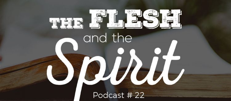 Podcast: The Flesh and the Spirit
